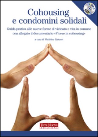 Cohousing e condomini solidali. Guida pratica alle nuove forme di vicinato e vita in comune. Con DVD Matthieu Lietaert