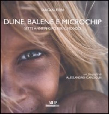Dune, balene e microchip. Sette anni in giro per il mondo. Ediz. illustrata Luigi Alfieri