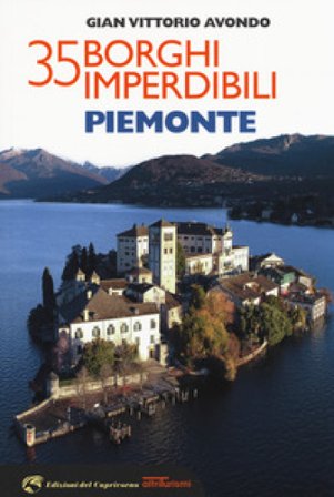 35 borghi imperdibili. Piemonte Gian Vittorio Avondo