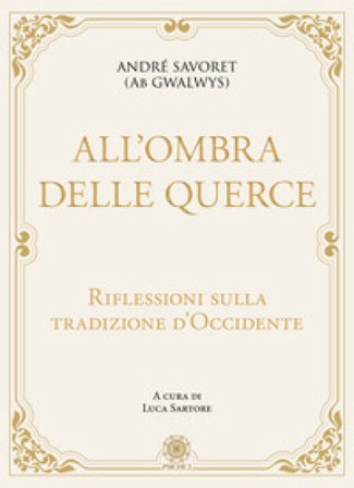 All'ombra delle querce. Riflessioni sulla tradizione d'Occidente André (AB Gwalwys) Savoret