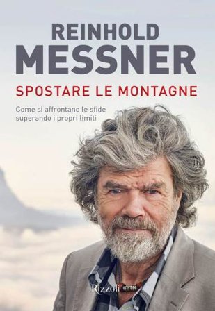 Spostare le montagne. Come si affrontano le sfide superando i propri limiti. Ediz. a colori Reinhold Messner