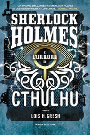 Sherlock Holmes e l'orrore di Cthulhu. Sherlock Holmes vs Cthulhu. Vol. 2 Lois H. Gresh