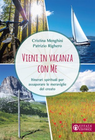 Vieni in vacanza con me. Itinerari spirituali per assaporare le meraviglie del creato Cristina Menghini