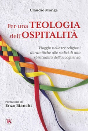 Per una teologia dell'ospitalità. Viaggio nelle tre religioni abramitiche alle radici di una spiritualità dell'accoglienza Claudio Monge