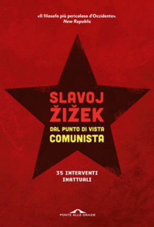 Dal punto di vista comunista. Trentacinque interventi inattuali Žižek Slavoj