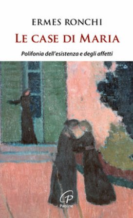 Le case di Maria. Polifonia dell'esistenza e degli affetti Ermes Ronchi