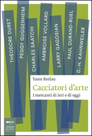 Cacciatori d'arte. I mercanti di ieri e di oggi Yann KERLAU