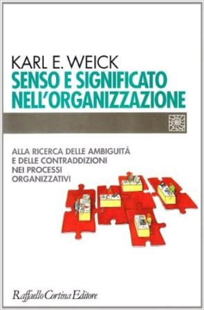 Senso e significato nell'organizzazione. Alla ricerca delle ambiguità e delle contraddizioni nei processi organizzativi Karl E. Weick