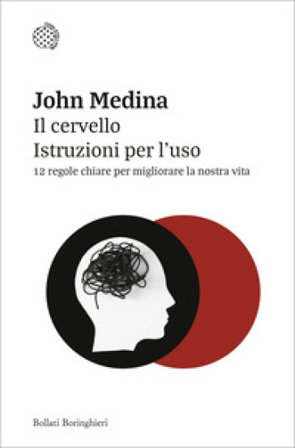 Il cervello. Istruzioni per l'uso. 12 regole chiare per migliorare la nostra vita John Medina