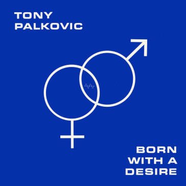 Born with a desire TONY PALKOVIC