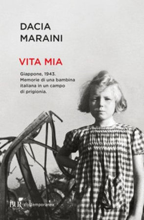 Vita mia. Giappone, 1943. Memorie di una bambina italiana in un campo di prigionia Dacia Maraini