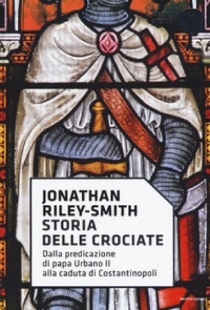 Storia delle crociate. Dalla predicazione di papa Urbano II alla caduta di Costantinopoli Jonathan Riley Smith
