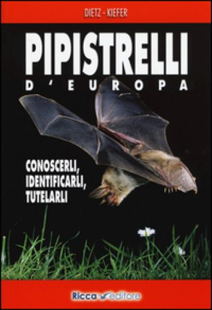Pipistrelli d'Europa. Conoscerli, identificarli, tutelarli Christian Dietz