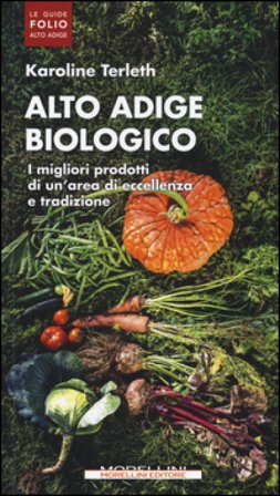 Alto Adige biologico. I migliori prodotti di un'area di eccellenza e tradizione Karoline Terleth
