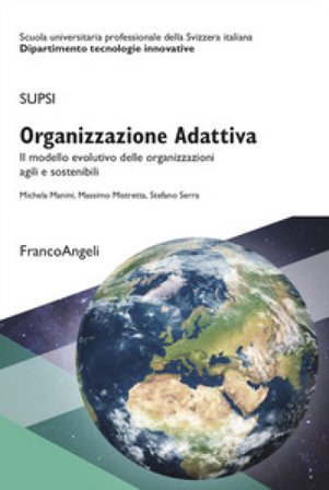 Organizzazione Adattiva. Il modello evolutivo delle organizzazioni agili e sostenibili Michela Manini