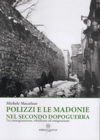 Polizzi e le Madonie nel secondo dopoguerra. Tra emarginazione, ribellione ed emigrazione. Ediz. illustrata Michele Macaluso