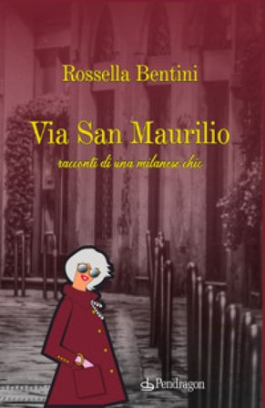 Via San Maurilio. Racconti di una milanese chic Rossella Bentini