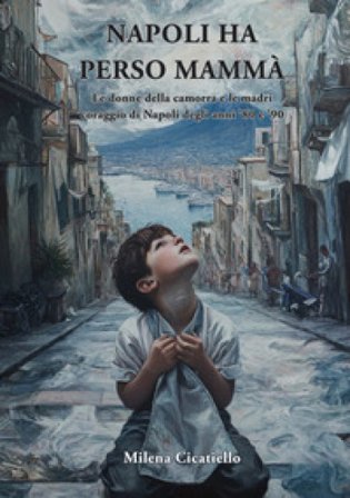 Napoli ha perso mammà. Le donne della camorra e le madri coraggio della Napoli degli anni '80 e '90 Milena Cicatiello