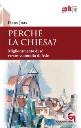 Perché la Chiesa? Miglioramento di sé versus comunità di fede Hans Joas