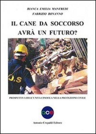 Il cane da soccorso avrà un futuro? Prospettiva dell'unità cinofila nella protezione civile Bianca E. Manfredi