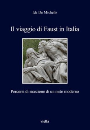 Il viaggio di Faust in Italia. Percorsi di ricezione di un mito moderno Ida De Michelis