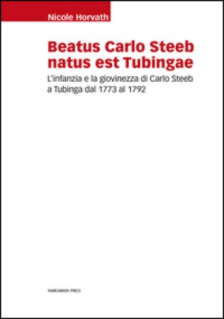 Beatus Carlo Steeb natus est Tubingae. L'infanzia e la giovinezza di Carlo Steeb a Tubinga dal 1773 al 1792 Nicole Horvarth