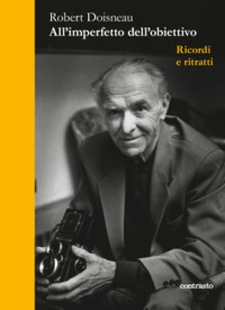 All'imperfetto dell'obiettivo. Ricordi e ritratti Robert Doisneau