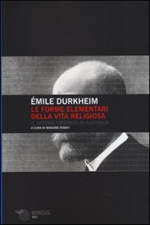 Le forme elementari della vita religiosa. Il sistema totemico in Australia Émile Durkheim