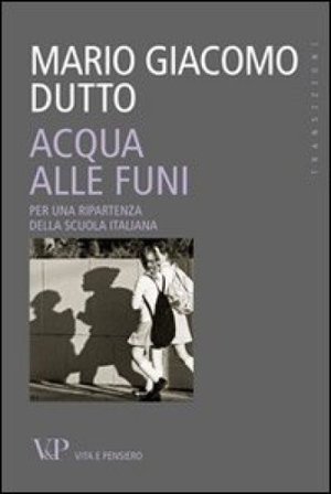 Acqua alle funi. Per una ripartenza della scuola italiana Mario Giacomo Dutto
