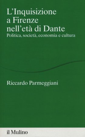 L'Inquisizione a Firenze nell'età di Dante. Politica, società, economia e cultura Riccardo Parmeggiani