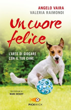 Un cuore felice. L'arte di giocare con il tuo cane Angelo Vaira