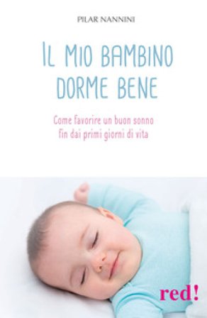 Il mio bambino dorme bene. Come favorire un buon sonno fin dai primi giorni di vita Pilar Nannini