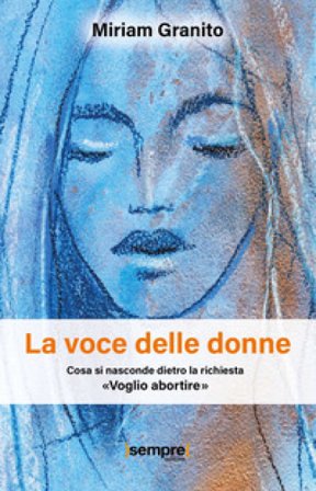 La voce delle donne. Cosa si nasconde dietro la richiesta «Voglio abortire» Miriam Granito