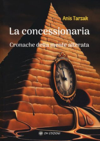 La concessionaria. Cronache della mente alterata Anis Tarzak