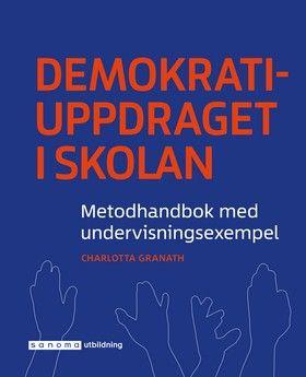 Demokratiuppdraget i skolan – metodhandbok med undervisningsexempel, ISBN: 9789152350447