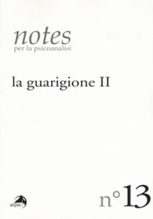 Notes per la psicoanalisi. Vol. 13: La guarigione. Seconda parte