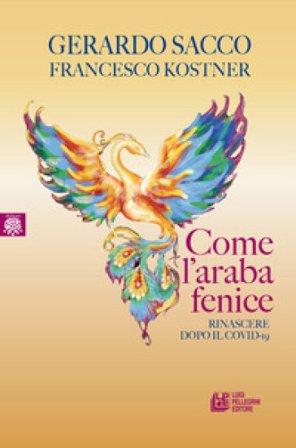 Come l'araba fenice. Rinascere dopo il Covid-19 Gerardo Sacco