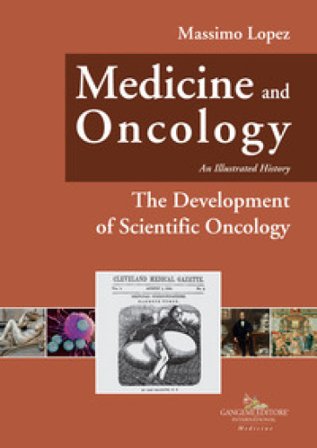 Medicine and oncology. An illustrated history. Vol. 6: The Development of Scientific Oncology Massimo Lopez