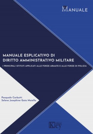 Manuale di diritto amministrativo militare. I principali istituti applicati alle forze armate e alle forze di polizia Pasquale Carbutti