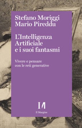 L'intelligenza artificiale e i suoi fantasmi. Vivere e pensare con le reti generative Stefano Moriggi