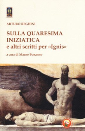 Sulla quaresima iniziatica e altri scritti per «Ignis» Arturo Reghini