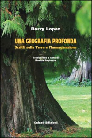 Una geografia profonda. Scritti sulla terra e l'immaginazione Barry Lopez