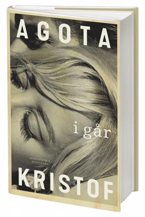 I går - Bok av Agota Kristof - Inbunden