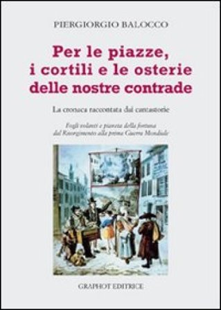 Per le piazze, i cortili e le osterie delle nostre contrade. La cronaca raccontata dai cantastorie Piergiorgio Balocco