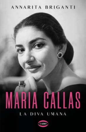 Maria Callas. La diva umana Annarita Briganti