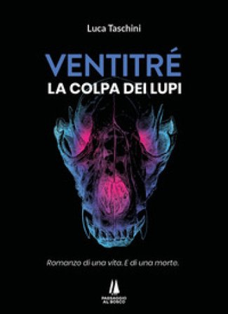 Ventitré. Colpa dei lupi. Romanzo di una vita. E di una morte. Luca Taschini