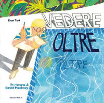 Vedere oltre. Un ritratto di David Hockney. Ediz. a colori Evan Turk