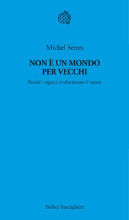 Non è un mondo per vecchi. Perché i ragazzi rivoluzionano il sapere Michel Serres