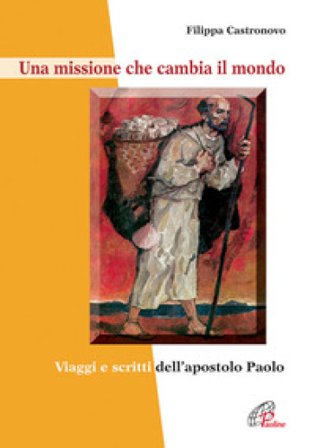 Una missione che cambia il mondo. Viaggi e scritti dell'apostolo Paolo Filippa Castronovo