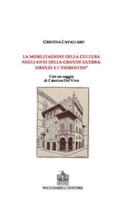La mobilitazione della cultura negli anni della grande guerra: Firenze e i fiorentini Cristina Cavallaro